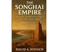 The Songhai Empire: A Journey Through Africa’s Age of Gold, Power, and Collapse