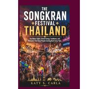 THE SONGKRAN FESTIVAL THAILAND: Water Fights, Street Energy, Traditions, and Moments That Keep People Coming Back Every Year (Festivals From Around The World)