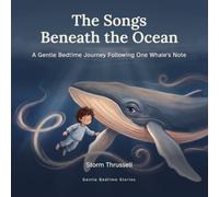 The Songs Beneath the Ocean: A Gentle Bedtime Journey Following One Whale's Note (Gentle Bedtime Stories)