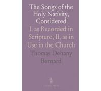 The Songs of the Holy Nativity, Considered: I, as Recorded in Scripture, II, as in Use in the Church