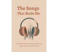 The Songs That Made Me - Your Personal Soundtrack: A Guided Journal for Music, Memories, Reflection & Personal Stories