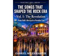 The Songs That Shaped the Rock Era: The Revolution From Folk's Betrayal to Paradise Lost (Electric Soul)