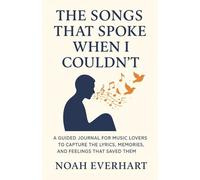 The Songs That Spoke When I Couldn’t: A Guided Journal for Music Lovers to Capture the Lyrics, Memories, and Feelings That Saved Them