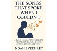 The Songs That Spoke When I Couldn’t: A Guided Journal for Music Lovers to Capture the Lyrics, Memories, and Feelings That Saved Them