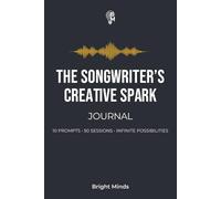 The Songwriter's Creative Spark Journal: 10 Guided Songwriting Prompts and 50 Sessions for Lyrics and Melody | Premium 6x9 Manuscript Notebook for Songwriters, Composers, and Musicians