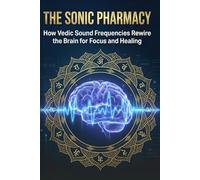 The Sonic Pharmacy: How Vedic Sound Frequencies Rewire the Brain for Focus and Healing