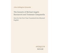 The Sonnets of Michael Angelo Buonarroti and Tommaso Campanella: Now for the First Time Translated into Rhymed English