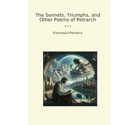 The Sonnets, Triumphs, and Other Poems of Petrarch (Classic Books)