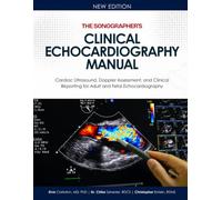 The Sonographer's Clinical Echocardiography Manual: Cardiac Ultrasound, Doppler Assessment, and Clinical Reporting for Adult and Fetal Echocardiography