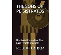 THE SONS OF PEISISTRATOS: Hippias & Hipparchus: The Last Tyrants of Athens (Power, Law, and Legacy: Leaders Who Shaped the Ancient World)