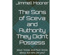 The Sons of Sceva and Authority They Didn’t Possess: Jesus I know, and Paul I know about, but who are you?