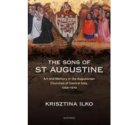 The Sons of St Augustine: Art and Memory in the Augustinian Churches of Central Italy, 1256-1370