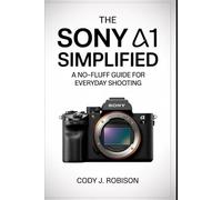 The Sony α1 Simplified: “A No-Fluff Guide for Everyday Shooting”