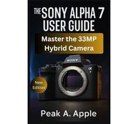 The Sony Alpha 7 V User Guide: Master the 33MP Hybrid Camera: A Comprehensive Manual for Photographers and Filmmakers, Covering AI Autofocus, 4K 60p Video, 30fps Shooting, and Pro Workflow Techniques