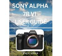 The Sony Alpha 7R VI User Manual: Professional Workflows for High-Resolution Speed, Data Architecture, and Cinema Production.