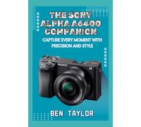 THE SONY ALPHA A6400 COMPANION: CAPTURE EVERY MOMENT WITH PRECISION AND STYLE