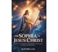 The Sophia of Jesus Christ: Mystical Teachings of Divine Wisdom and Human in Gnostic Christianity