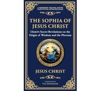 The Sophia of Jesus Christ: Revealing Divine Wisdom and Spiritual Enlightenment (Deluxe Hardbound Edition): 137 (Library of Alexandria)