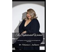 The Sophisticated Warrior: My Pregnancy Journey and My Survival Against the Narcissist.