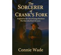The Sorcerer of Crank's Fork: Inspired by the life of George Burkhart, the man who lived 125 years