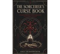 The Sorcerer’s Curse Book: A Complete Operative Curse Compendium in the Satanic Tradition: A Satanic Grimoire of Hexes, Effigies, Graveyard Rites, and Enemy Workings