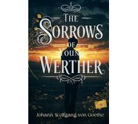 The Sorrows of Young Werther: A Timeless Tragedy of Love, Despair, and Self-Discovery