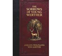 The Sorrows of Young Werther: The Classic Epistolary Novel of Unrequited Love