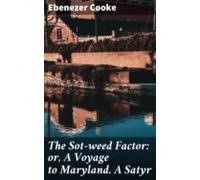 The Sot-weed Factor: Or A Voyage To Maryland. A Satyr (ebook)