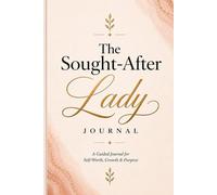 The Sought-After Lady: A Guided Journal for Self-Worth, Growth & Purpose