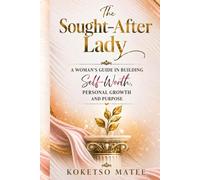 The Sought-After Lady: A Woman’s Guide in Building Self-Worth, Personal Growth, and Purpose