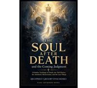 The Soul After Death and the Coming Judgment: Orthodox Teachings on Death, the Toll Houses, the Antichrist, Resurrection, and the Last Things