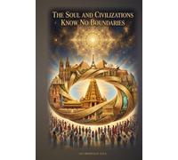 THE SOUL AND CIVILIZATIONS KNOW NO BOUNDARIES: Observations on the wheel of time, the karma of civilizations, and the benefit that returns to those who choose for humanity