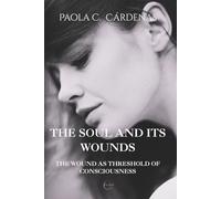 The Soul and Its Wounds: The Wound as Threshold of Consciousness. Relational Trauma and The Human Condition