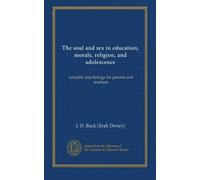 The soul and sex in education, morals, religion, and adolescence: scientific psychology for parents and teachers