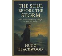 The Soul Before the Storm: Victor Hugo’s Early Journey Through Love, Loss, and Destiny. (Shapers of History: Lives That Changed the World)