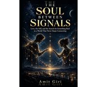 THE SOUL BETWEEN SIGNALS: Love, the Self, and the Search for Something Real in a World That Never Stops Connecting