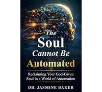 The Soul Cannot Be Automated: Reclaiming Your God-Given Soul in a World of Automation (The Formation Series)