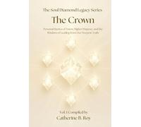 The Soul Diamond Legacy Series - The Crown: Personal Stories of Vision, Higher Purpose, and the Wisdom of Leading from Our Deepest Truth