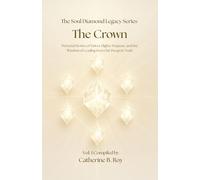 The Soul Diamond Legacy Series - The Crown: Personal Stories of Vision, Higher Purpose, and the Wisdom of Leading from Our Deepest Truth