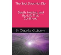 The Soul Does Not Die: Death, Healing, and the Life That Continues
