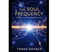 The Soul Frequency: The Science of the Instantaneous Choice