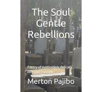 The Soul Gentle Rebellions: Poetry of motivation, delicacy, love and triumph