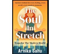 The Soul in Stretch: Yoga for the Modern World: Ancient wisdom for every feeling,every scroll, every modern moments