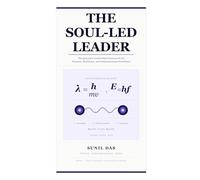 THE SOUL-LED LEADER: The Quantum Leadership Framework for Purpose, Resilience, and Organizational Excellence (The Leadership Intelligence Series)