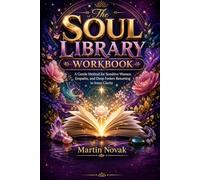 The Soul Library Workbook: A Gentle Method for Sensitive Women, Empaths, and Deep Feelers Returning to Inner Clarity