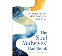 The Soul Midwives' Handbook: Emotional, Spiritual and Practical Support for End-of-life Care