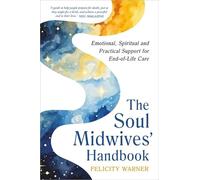 The Soul Midwives' Handbook (Revised Edition): Emotional, Spiritual and Practical Support for End-of-Life Care