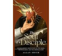 The Soul of a Disciple: Fulton Sheen's Meditations on the Cross, the Eucharist, and the Christian Life