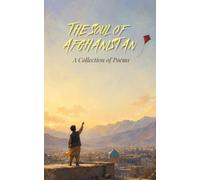 The Soul of Afghanistan: A Collection of Poems About Being Afghan, Dari Poetry, Culture, Home, and Identity