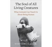The Soul of All Living Creatures: What Animals Can Teach Us about Being Human (Hardback) - Common